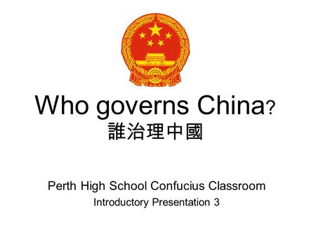 Who governs China ? Perth High School Confucius Classroom Introductory Presentation 3.