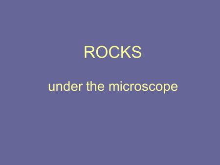 ROCKS under the microscope
