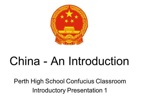 China - An Introduction Perth High School Confucius Classroom Introductory Presentation 1.