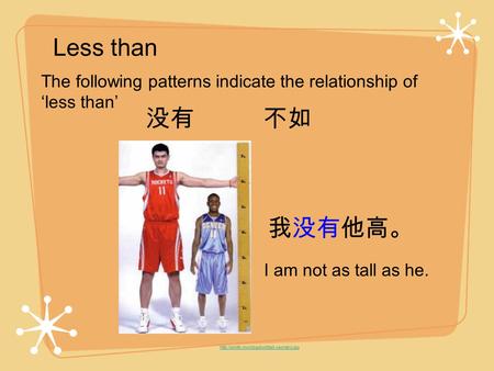 Less than The following patterns indicate the relationship of less than I am not as tall as he.