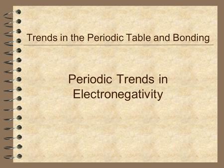 Periodic Trends in Electronegativity Trends in the Periodic Table and Bonding.