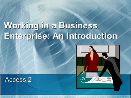 Working in a Business Enterprise: An Introduction Access 2.