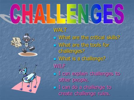 WALT What are the critical skills? What are the critical skills? What are the tools for challenges? What are the tools for challenges? What is a challenge?