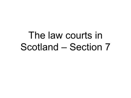 The law courts in Scotland – Section 7. District Courts There are 30 district courts in Scotland Justice of the Peace (a lay person who is not legally.