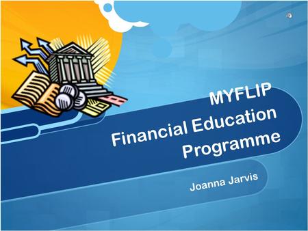 Joanna Jarvis MYFLIP Financial Education Programme.