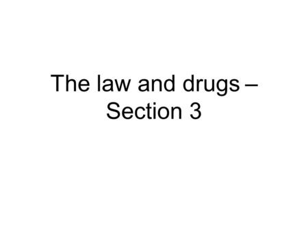 The law and drugs – Section 3. What is a drug? A drug can be: Any substance used in the composition of medicine or A substance used to stupefy or poison.