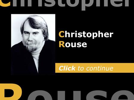 Click to continue Christopher Rouse Christopher Rouse.