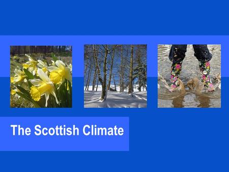 The Scottish Climate. Scotland has a temperate climate. Places with a temperate climate have four seasons; spring, summer, autumn and winter. The weather.