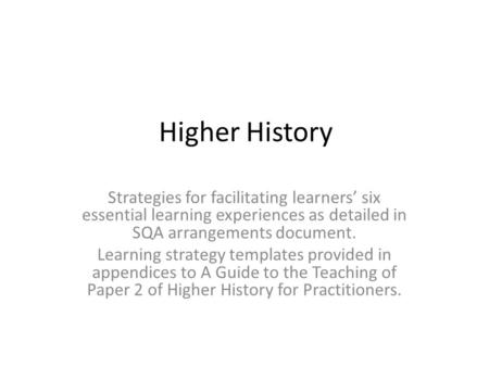 Higher History Strategies for facilitating learners six essential learning experiences as detailed in SQA arrangements document. Learning strategy templates.