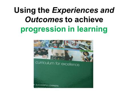 Using the Experiences and Outcomes to achieve progression in learning