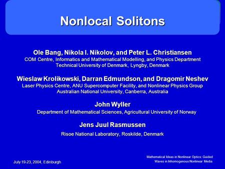 Mathematical Ideas in Nonlinear Optics: Guided Waves in Inhomogenous Nonlinear Media July 19-23, 2004, Edinburgh Nonlocal Solitons Ole Bang, Nikola I.