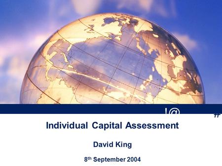 Individual Capital Assessment David King 8 th September 2004 #