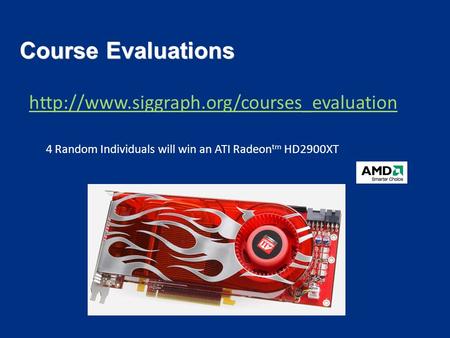 Course Evaluations  4 Random Individuals will win an ATI Radeon tm HD2900XT.
