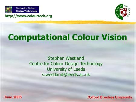 Computational Colour Vision Stephen Westland Centre for Colour Design Technology University of Leeds June 2005
