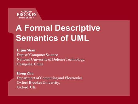 A Formal Descriptive Semantics of UML Lijun Shan Dept of Computer Science National University of Defense Technology, Changsha, China Hong Zhu Department.