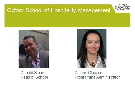 Oxford School of Hospitality Management Donald SloanDalene Claassen Head of School Programme Administrator.