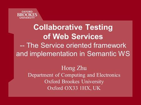 Collaborative Testing of Web Services -- The Service oriented framework and implementation in Semantic WS Hong Zhu Department of Computing and Electronics.