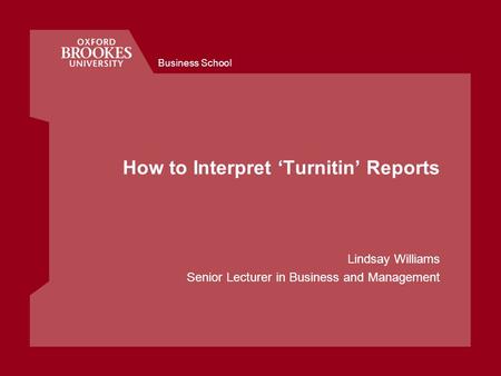 Business School How to Interpret Turnitin Reports Lindsay Williams Senior Lecturer in Business and Management.