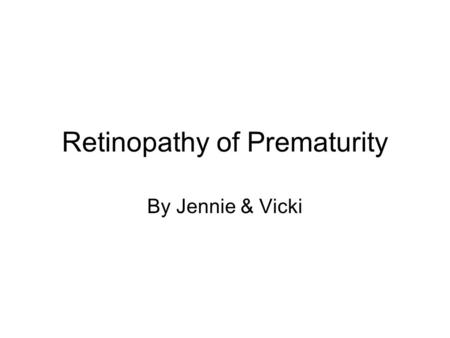 Retinopathy of Prematurity By Jennie & Vicki. Statistics Approximately 30% of all premature infants with a birth weight of under 1500 grams will develop.