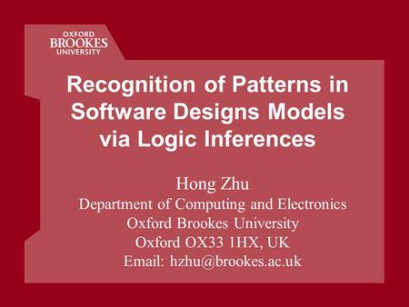 Recognition of Patterns in Software Designs Models via Logic Inferences Hong Zhu Department of Computing and Electronics Oxford Brookes University Oxford.