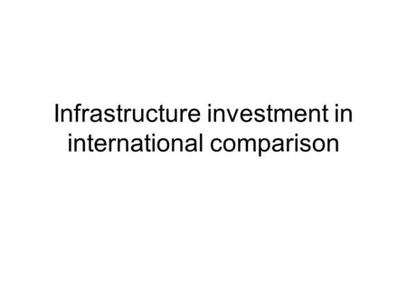 Infrastructure investment in international comparison.