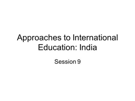 Approaches to International Education: India Session 9.