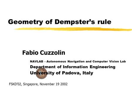 Geometry of Dempsters rule NAVLAB - Autonomous Navigation and Computer Vision Lab Department of Information Engineering University of Padova, Italy Fabio.