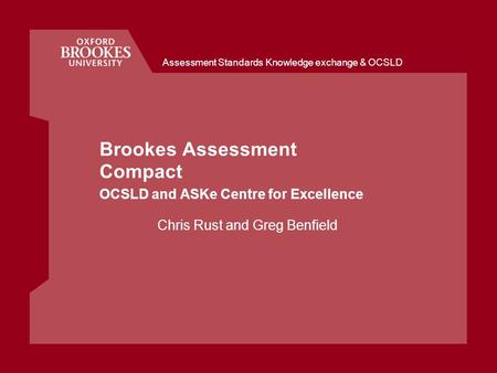 Brookes Assessment Compact OCSLD and ASKe Centre for Excellence Chris Rust and Greg Benfield Assessment Standards Knowledge exchange & OCSLD.