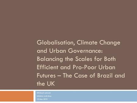 Globalisation, Climate Change and Urban Governance: Balancing the Scales for Both Efficient and Pro-Poor Urban Futures – The Case of Brazil and the UK.