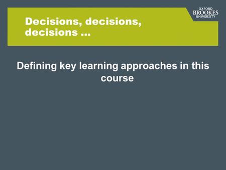 Decisions, decisions, decisions … Defining key learning approaches in this course.