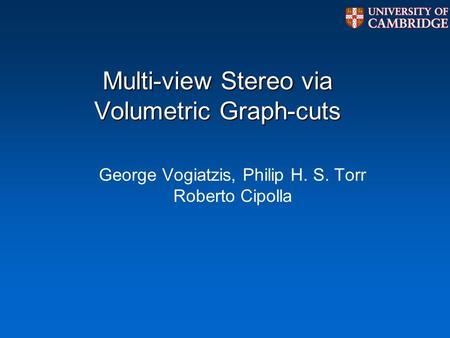 Multi-view Stereo via Volumetric Graph-cuts George Vogiatzis, Philip H. S. Torr Roberto Cipolla.