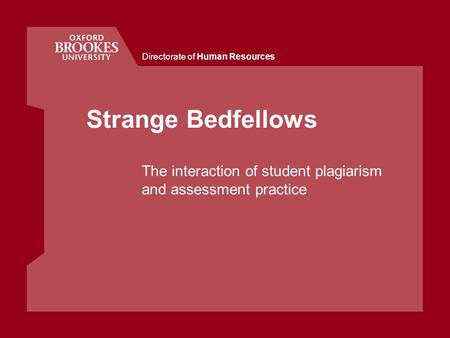 Directorate of Human Resources Strange Bedfellows The interaction of student plagiarism and assessment practice.