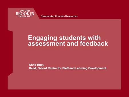 Directorate of Human Resources Engaging students with assessment and feedback Chris Rust, Head, Oxford Centre for Staff and Learning Development.