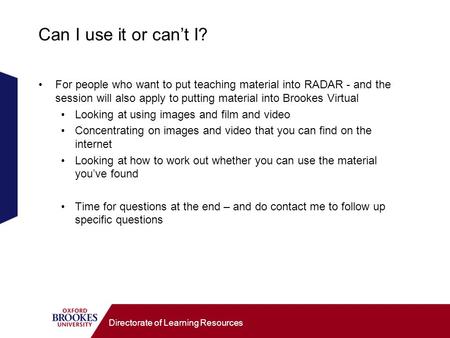 Directorate of Learning Resources Can I use it or cant I? For people who want to put teaching material into RADAR - and the session will also apply to.