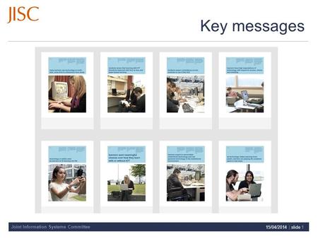 Joint Information Systems Committee Key messages 15/04/2014 | slide 1.