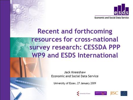 Recent and forthcoming resources for cross-national survey research: CESSDA PPP WP9 and ESDS International Jack Kneeshaw Economic and Social Data Service.