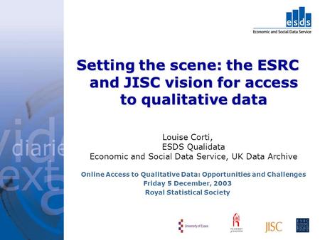 Setting the scene: the ESRC and JISC vision for access to qualitative data Louise Corti, ESDS Qualidata Economic and Social Data Service, UK Data Archive.