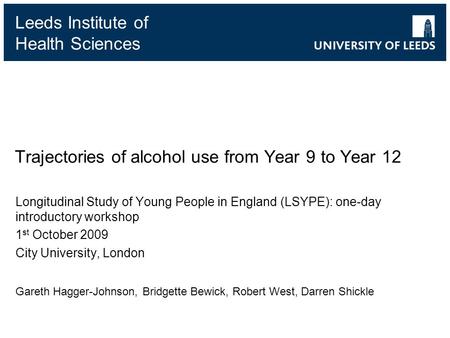 Leeds Institute of Health Sciences Trajectories of alcohol use from Year 9 to Year 12 Longitudinal Study of Young People in England (LSYPE): one-day introductory.