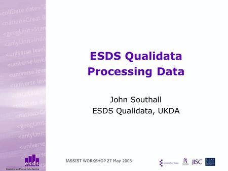 ESDS Qualidata Processing Data John Southall ESDS Qualidata, UKDA IASSIST WORKSHOP 27 May 2003.