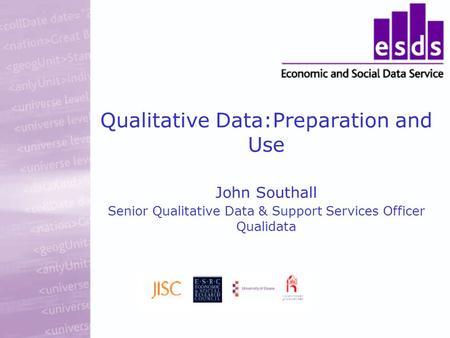 Qualitative Data:Preparation and Use John Southall Senior Qualitative Data & Support Services Officer Qualidata.