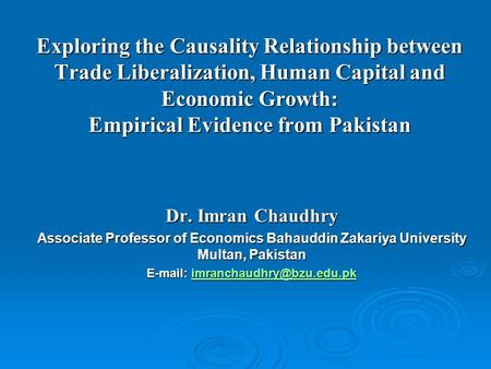 E-mail: imranchaudhry@bzu.edu.pk Exploring the Causality Relationship between Trade Liberalization, Human Capital and Economic Growth: Empirical Evidence.