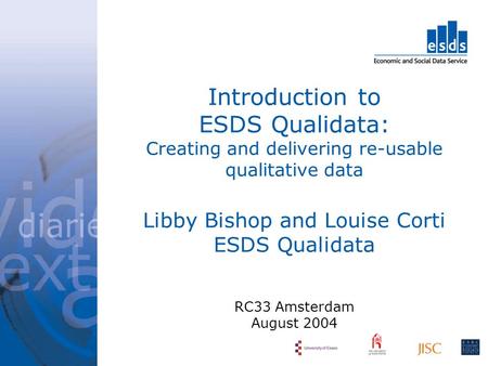Introduction to ESDS Qualidata: Creating and delivering re-usable qualitative data Libby Bishop and Louise Corti ESDS Qualidata RC33 Amsterdam August 2004.
