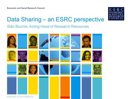 Data Sharing – an ESRC perspective Siân Bourne, Acting Head of Research Resources.