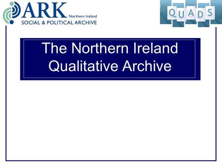 The Northern Ireland Qualitative Archive. Rationale for the Northern Ireland Qualitative Archive … Conflict has generated a vast body of qualitative material.