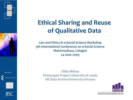 Ethical Sharing and Reuse of Qualitative Data Law and Ethics in e-Social Science Workshop 5th International Conference on e-Social Science Maternushaus,