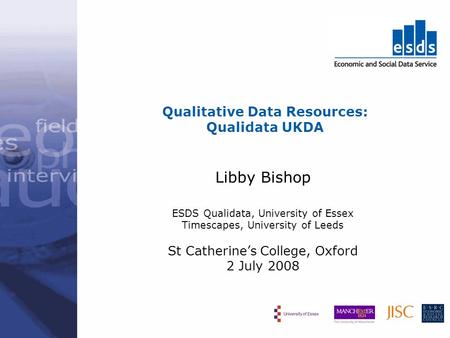 Qualitative Data Resources: Qualidata UKDA Libby Bishop ESDS Qualidata, University of Essex Timescapes, University of Leeds St Catherines College, Oxford.