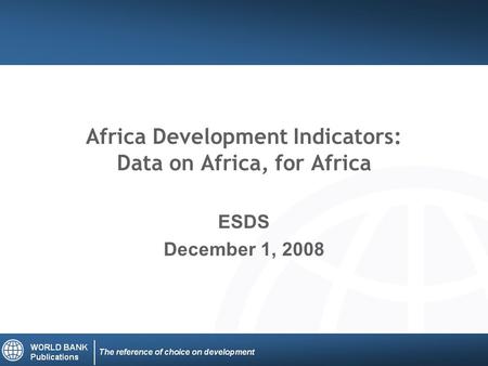 Africa Development Indicators: Data on Africa, for Africa ESDS December 1, 2008.