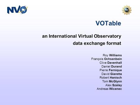 An International Virtual Observatory data exchange format VOTable Roy Williams François Ochsenbein Clive Davenhall Daniel Durand Pierre Fernique David.