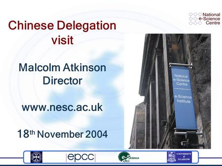Chinese Delegation visit Malcolm Atkinson Director www.nesc.ac.uk 18 th November 2004.