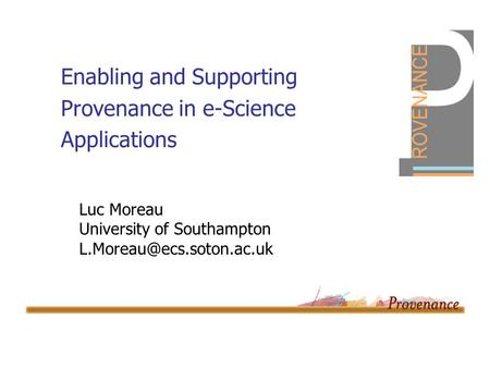 Enabling and Supporting Provenance in e-Science Applications Luc Moreau University of Southampton